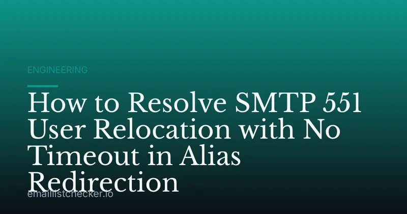 How to Resolve SMTP 551 User Relocation with No Timeout in Alias Redirection