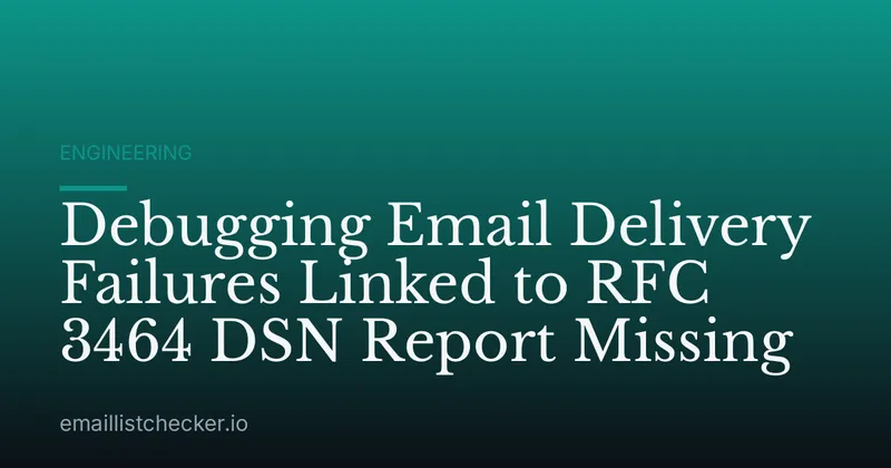 Debugging Email Delivery Failures Linked to RFC 3464 DSN Report Missing