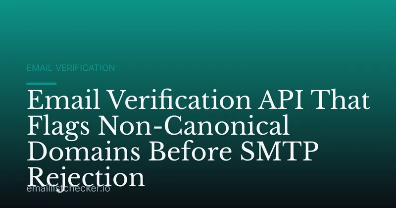 Email Verification API That Flags Non-Canonical Domains Before SMTP Rejection