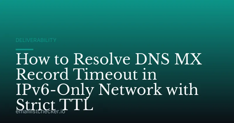 How to Resolve DNS MX Record Timeout in IPv6-Only Network with Strict TTL
