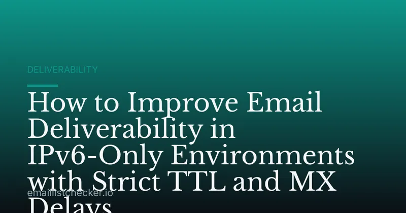 How to Improve Email Deliverability in IPv6-Only Environments with Strict TTL and MX Delays