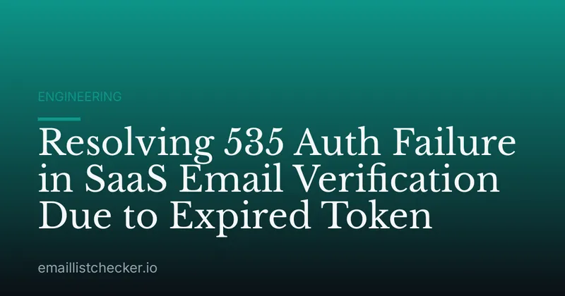 Resolving 535 Auth Failure in SaaS Email Verification Due to Expired Token