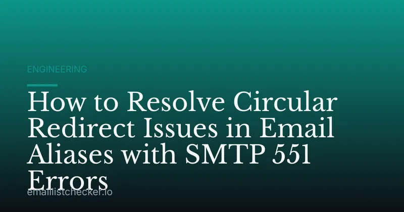 How to Resolve Circular Redirect Issues in Email Aliases with SMTP 551 Errors