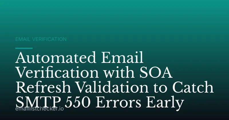 Automated Email Verification with SOA Refresh Validation to Catch SMTP 550 Errors Early