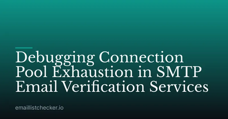 Debugging Connection Pool Exhaustion in SMTP Email Verification Services