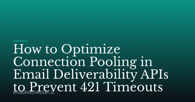 How to Optimize Connection Pooling in Email Deliverability APIs to Prevent 421 Timeouts