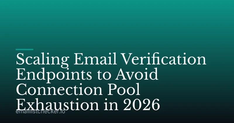 Scaling Email Verification Endpoints to Avoid Connection Pool Exhaustion in 2026
