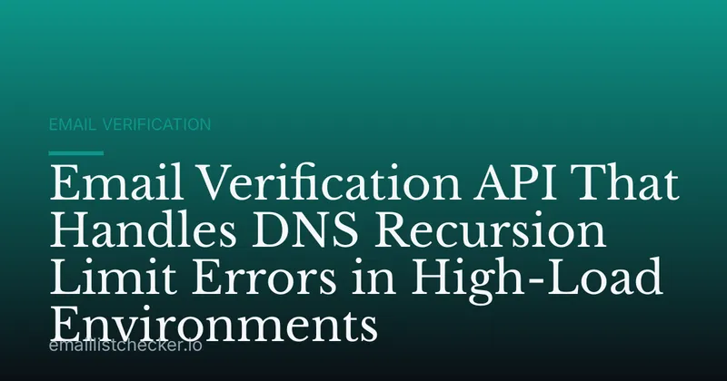Email Verification API That Handles DNS Recursion Limit Errors in High-Load Environments