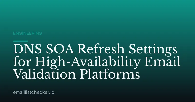 DNS SOA Refresh Settings for High-Availability Email Validation Platforms