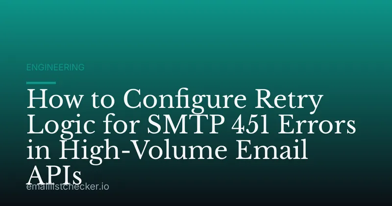 How to Configure Retry Logic for SMTP 451 Errors in High-Volume Email APIs