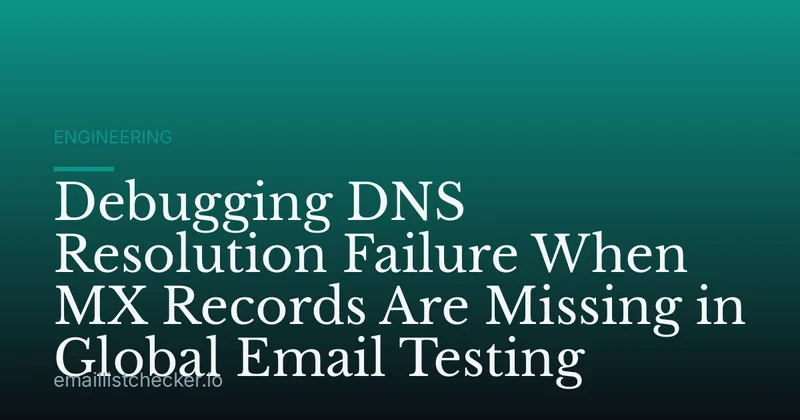 Debugging DNS Resolution Failure When MX Records Are Missing in Global Email Testing