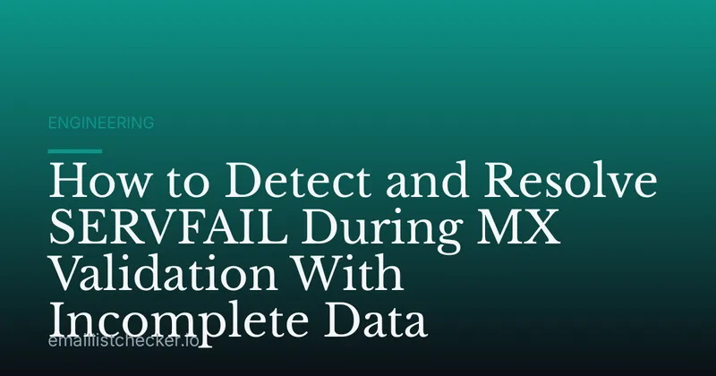 How to Detect and Resolve SERVFAIL During MX Validation With Incomplete Data