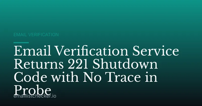 Email Verification Service Returns 221 Shutdown Code with No Trace in Probe