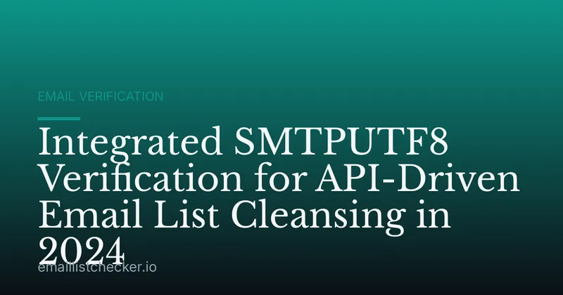 Integrated SMTPUTF8 Verification for API-Driven Email List Cleansing in 2024