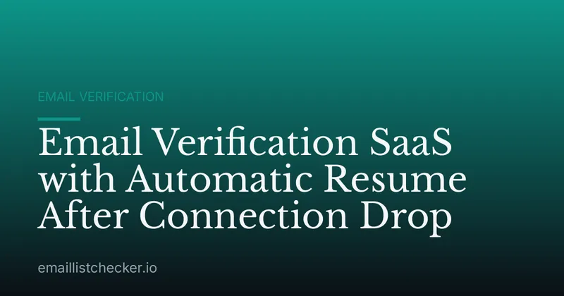 Email Verification SaaS with Automatic Resume After Connection Drop