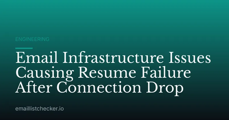 Email Infrastructure Issues Causing Resume Failure After Connection Drop