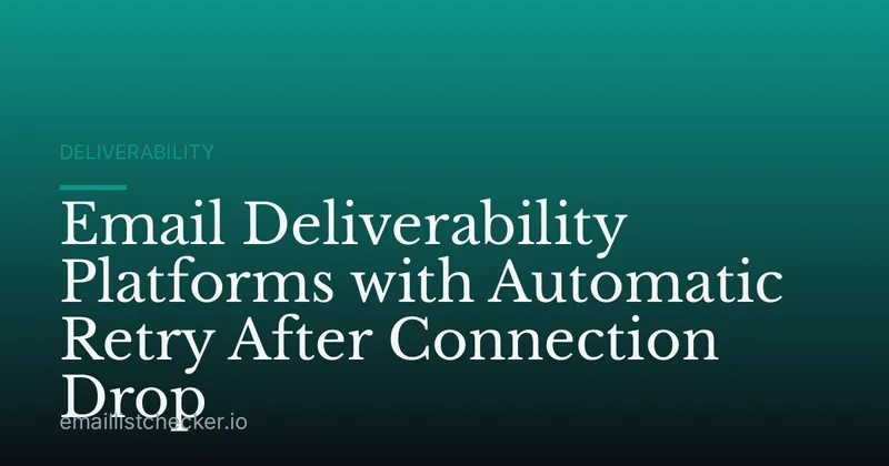 Email Deliverability Platforms with Automatic Retry After Connection Drop