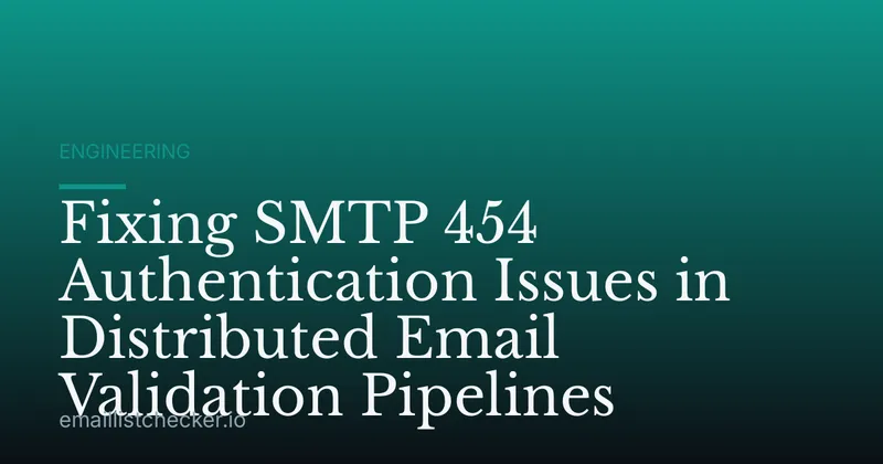 Fixing SMTP 454 Authentication Issues in Distributed Email Validation Pipelines