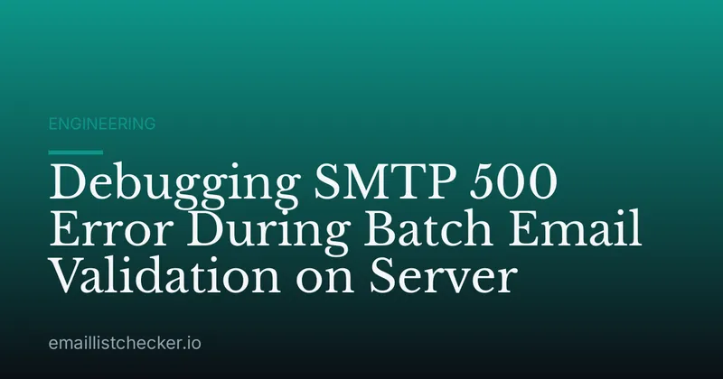 Debugging SMTP 500 Error During Batch Email Validation on Server