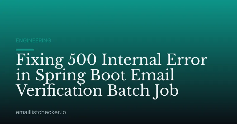 Fixing 500 Internal Error in Spring Boot Email Verification Batch Job