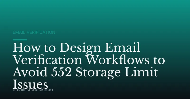 How to Design Email Verification Workflows to Avoid 552 Storage Limit Issues