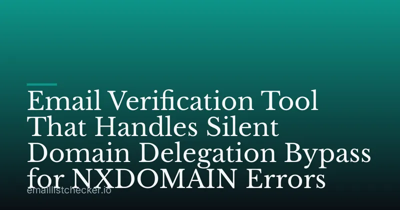 Email Verification Tool That Handles Silent Domain Delegation Bypass for NXDOMAIN Errors