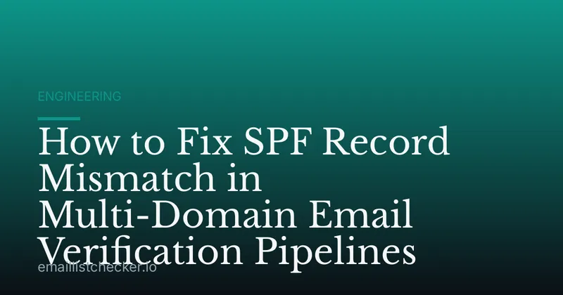 How to Fix SPF Record Mismatch in Multi-Domain Email Verification Pipelines