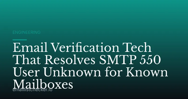 Email Verification Tech That Resolves SMTP 550 User Unknown for Known Mailboxes