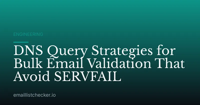 DNS Query Strategies for Bulk Email Validation That Avoid SERVFAIL