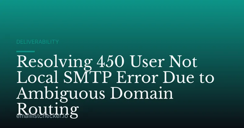 Resolving 450 User Not Local SMTP Error Due to Ambiguous Domain Routing