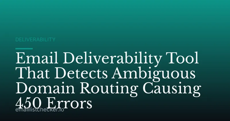 Email Deliverability Tool That Detects Ambiguous Domain Routing Causing 450 Errors