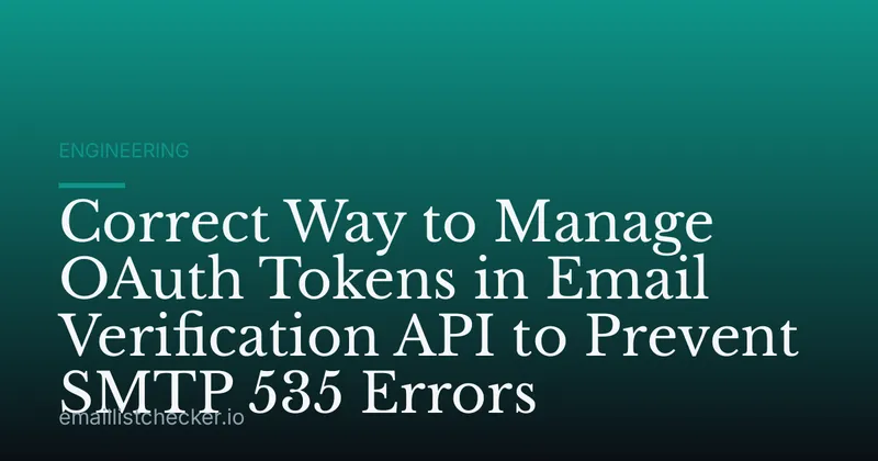 Correct Way to Manage OAuth Tokens in Email Verification API to Prevent SMTP 535 Errors