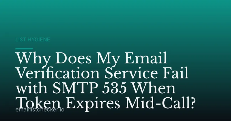 Why Does My Email Verification Service Fail with SMTP 535 When Token Expires Mid-Call?