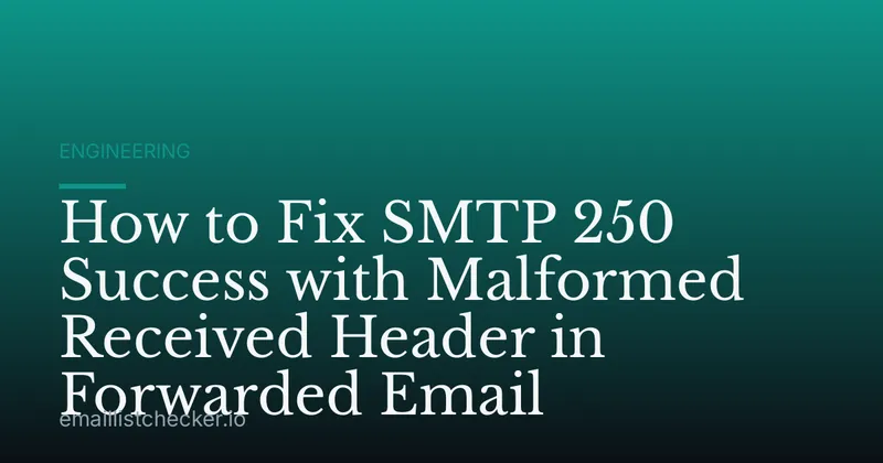How to Fix SMTP 250 Success with Malformed Received Header in Forwarded Email