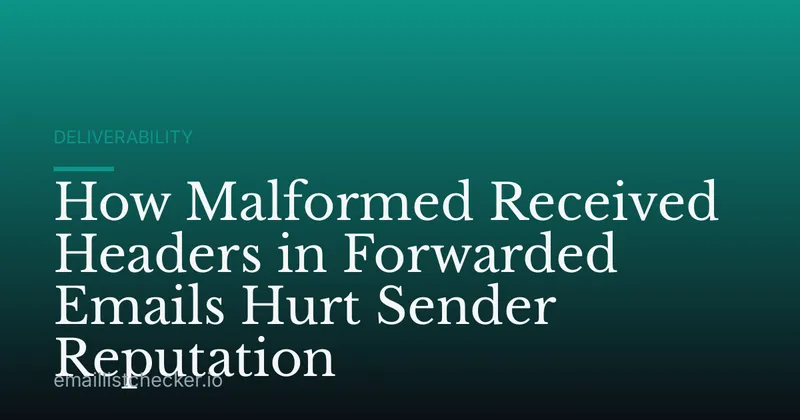 How Malformed Received Headers in Forwarded Emails Hurt Sender Reputation