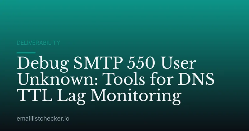 Debug SMTP 550 User Unknown: Tools for DNS TTL Lag Monitoring