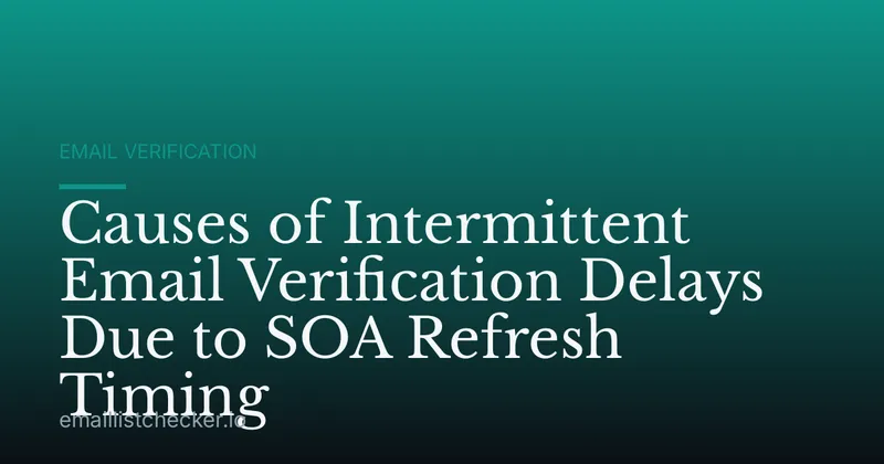 Causes of Intermittent Email Verification Delays Due to SOA Refresh Timing