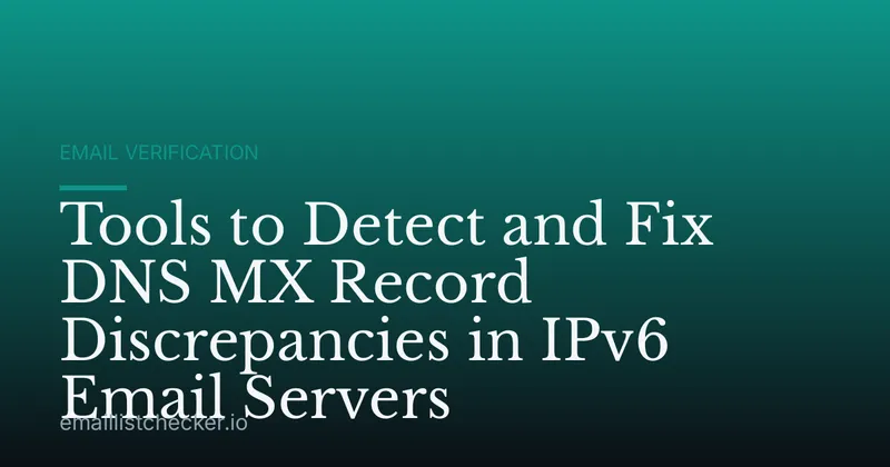 Tools to Detect and Fix DNS MX Record Discrepancies in IPv6 Email Servers