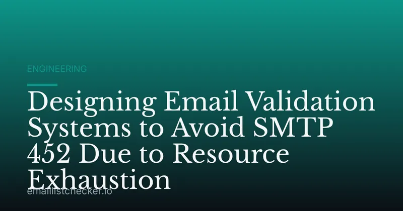 Designing Email Validation Systems to Avoid SMTP 452 Due to Resource Exhaustion