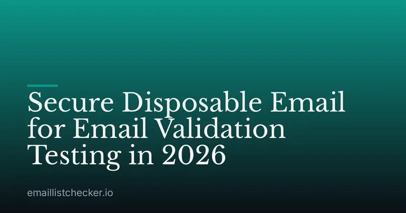 Secure Disposable Email for Email Validation Testing in 2026