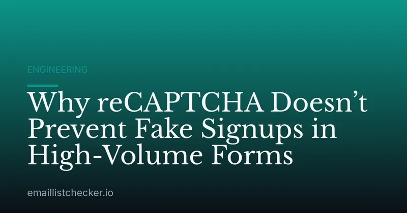 Why reCAPTCHA Doesn’t Prevent Fake Signups in High-Volume Forms