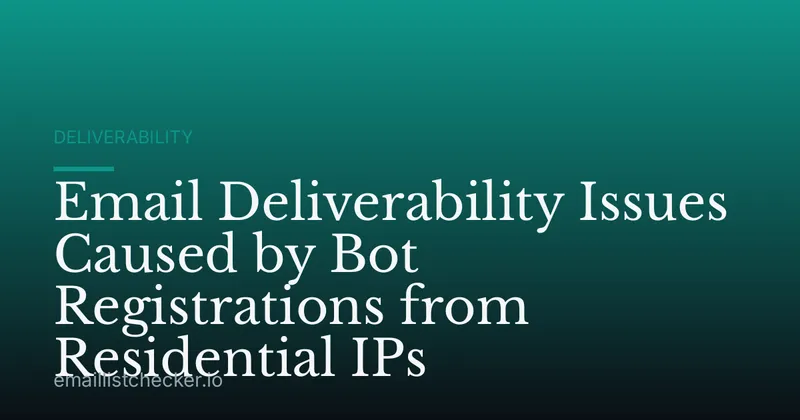 Email Deliverability Issues Caused by Bot Registrations from Residential IPs